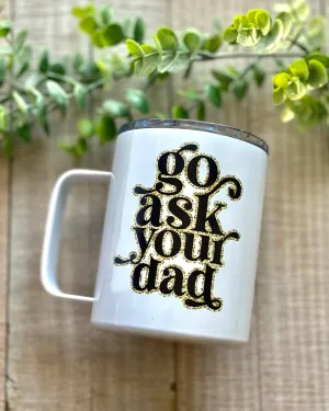 go ask your dad | 12oz stainless steel mug